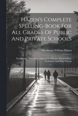 Hazen's Complete Spelling-book For All Grades Of Public And Private Schools 1