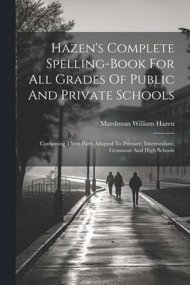 Hazen's Complete Spelling-book For All Grades Of Public And Private Schools