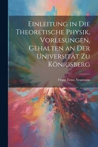 bokomslag Einleitung in die theoretische Physik, Vorlesungen, gehalten an der Universitt zu Knigsberg