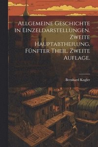 bokomslag Allgemeine Geschichte in Einzeldarstellungen. Zweite Hauptabtheilung. Fnfter Theil. Zweite Auflage.