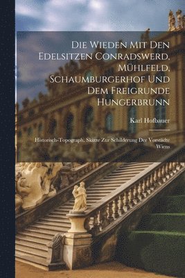 bokomslag Die Wieden Mit Den Edelsitzen Conradswerd, Mhlfeld, Schaumburgerhof Und Dem Freigrunde Hungerbrunn