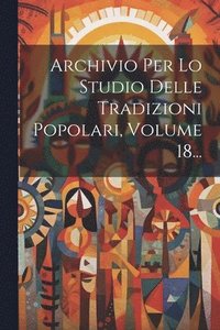 bokomslag Archivio Per Lo Studio Delle Tradizioni Popolari, Volume 18...