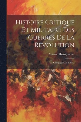 Histoire Critique Et Militaire Des Guerres De La Révolution