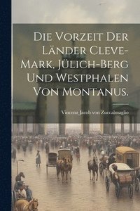bokomslag Die Vorzeit der Lnder Cleve-Mark, Jlich-Berg und Westphalen von Montanus.