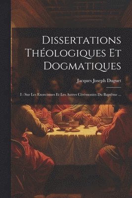 Dissertations Thologiques Et Dogmatiques 1