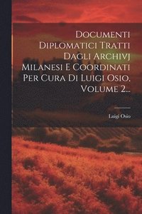 bokomslag Documenti Diplomatici Tratti Dagli Archivj Milanesi E Coordinati Per Cura Di Luigi Osio, Volume 2...