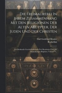 bokomslag Die Freimaurerei In Ihrem Zusammenhang Mit Den Religionen Der Alten Aegypter, Der Juden Und Der Christen