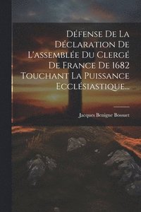 bokomslag Dfense De La Dclaration De L'assemble Du Clerg De France De 1682 Touchant La Puissance Ecclsiastique...