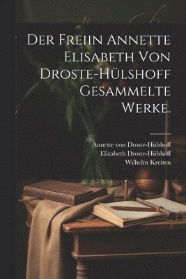 Annette Von Droste-Hülshoff, Wilhelm Kreiten - freiin Annette Elisabeth von Droste-Hülshoff Gesammelte Werke., Häftad