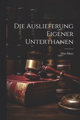 Otto Mayr - Auslieferung eigener Unterthanen, Häftad