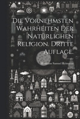 bokomslag vornehmsten Wahrheiten der natürlichen Religion. Dritte Auflage.