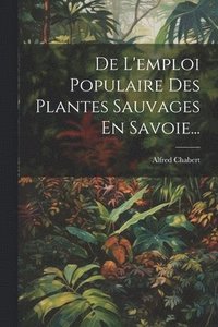 bokomslag De L'emploi Populaire Des Plantes Sauvages En Savoie...