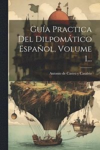 bokomslag Gua Practica Del Dilpomtico Espaol, Volume 1...