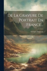 bokomslag De La Gravure De Portrait En France...