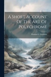 bokomslag A Short Account Of The Art Of Polychrome