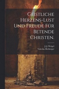 bokomslag Geistliche Herzens-Lust und Freude fr Betende Christen.