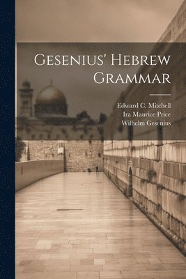 Wilhelm Gesenius, Edward C Mitchell, Ira Maurice Price - Gesenius' Hebrew Grammar, Häftad