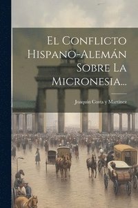 bokomslag El Conflicto Hispano-alemn Sobre La Micronesia...