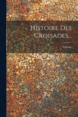 bokomslag Histoire Des Croisades...