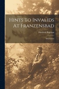 bokomslag Hints To Invalids At Franzensbad