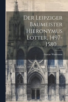 bokomslag Leipziger Baumeister Hieronymus Lotter, 1497-1580......