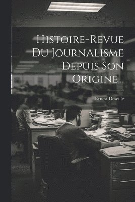 bokomslag Histoire-revue Du Journalisme Depuis Son Origine...