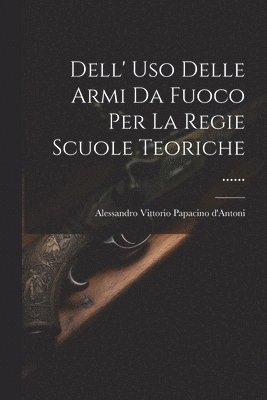 bokomslag Dell' Uso Delle Armi Da Fuoco Per La Regie Scuole Teoriche ......