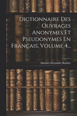 bokomslag Dictionnaire Des Ouvrages Anonymes Et Pseudonymes En Français, Volume 4...