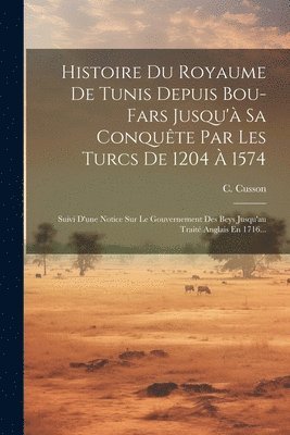 C Cusson, C. Cusson - Histoire Du Royaume De Tunis Depuis Bou-fars Jusqu'à Sa Conquête Par Les Turcs De 1204 À 1574, Häftad
