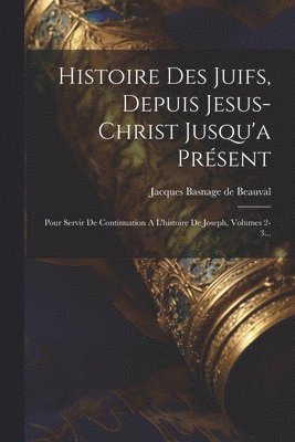 bokomslag Histoire Des Juifs, Depuis Jesus-christ Jusqu'a Prsent