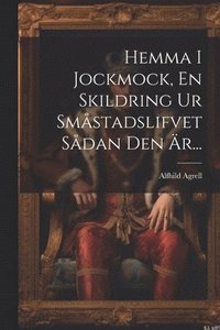 bokomslag Hemma I Jockmock, En Skildring Ur Smstadslifvet Sdan Den r...