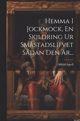 Alfhild Agrell - Hemma I Jockmock, En Skildring Ur Småstadslifvet Sådan Den Är..., Häftad