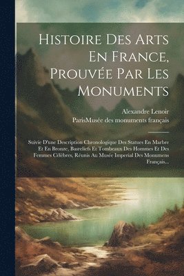 Alexandre Lenoir, Paris (France) Musée Des Monuments Fr - Histoire Des Arts En France, Prouvée Par Les Monuments, Häftad