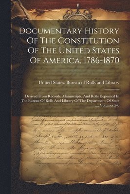 Documentary History Of The Constitution Of The United States Of America, 1786-1870