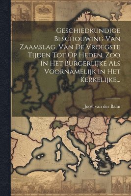 bokomslag Geschiedkundige Beschouwing Van Zaamslag, Van De Vroegste Tijden Tot Op Heden, Zoo In Het Burgerlijke Als Voornamelijk In Het Kerkelijke...