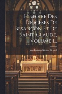 bokomslag Histoire Des Diocses De Besanon Et De Saint-claude, Volume 1...