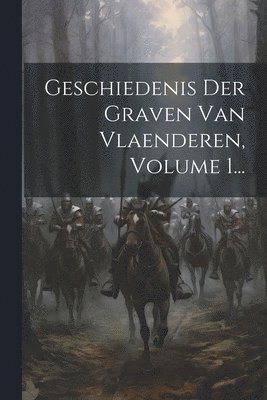 Geschiedenis Der Graven Van Vlaenderen, Volume 1... 1
