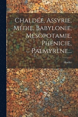 Chalde, Assyrie, Mdie, Babylonie, Msopotamie, Phnicie, Palmyrne... 1
