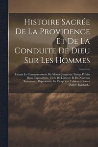 bokomslag Histoire Sacre De La Providence Et De La Conduite De Dieu Sur Les Hommes