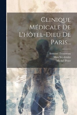 Armand Trousseau, Max Seydewitz, Michel Peter - Clinique Médicale De L'hôtel-dieu De Paris..., Häftad