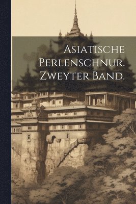 Anonymous - Asiatische Perlenschnur. Zweyter Band., Häftad
