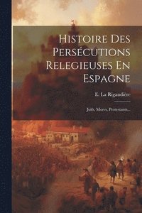 bokomslag Histoire Des Persécutions Relegieuses En Espagne