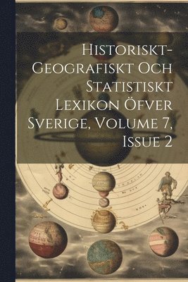 bokomslag Historiskt-geografiskt Och Statistiskt Lexikon Öfver Sverige, Volume 7, Issue 2
