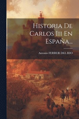 bokomslag Historia De Carlos Iii En España...