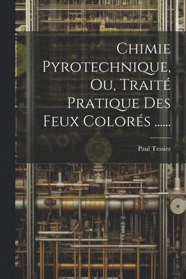 bokomslag Chimie Pyrotechnique, Ou, Traité Pratique Des Feux Colorés ......