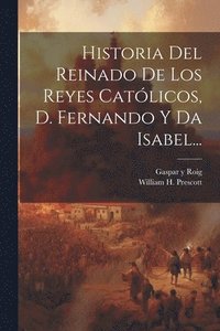 bokomslag Historia Del Reinado De Los Reyes Catlicos, D. Fernando Y Da Isabel...