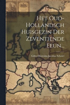 Gilles Dionysius Jacobus Schotel - Het Oud-hollandsch Huisgezin Der Zeventiende Eeun..., Häftad