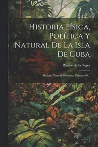bokomslag Historia Fsica, Poltica Y Natural De La Isla De Cuba