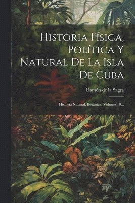 Historia Fsica, Poltica Y Natural De La Isla De Cuba 1