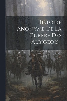 bokomslag Histoire Anonyme De La Guerre Des Albigeois...